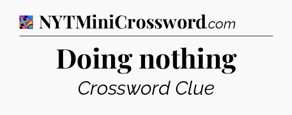 Doing nothing Crossword Clue