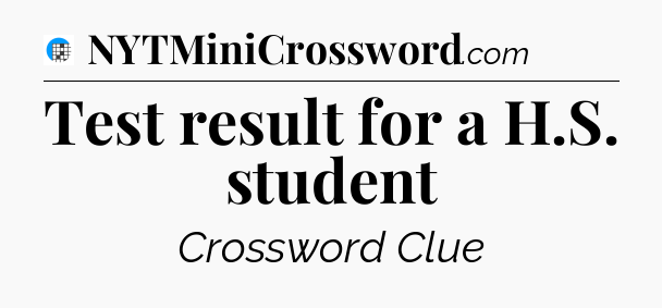 Test result for a H.S. student Crossword Clue