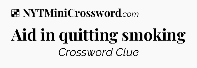 Solution: Aid in quitting smoking - NYT Crossword