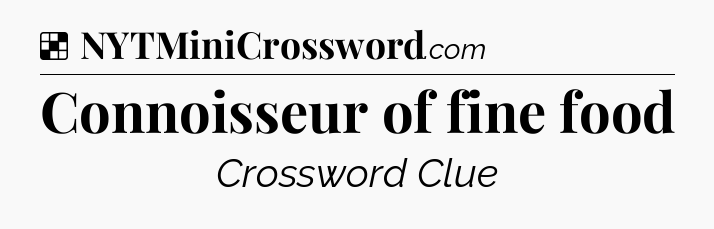 Solution: Connoisseur of fine food - NYT Crossword