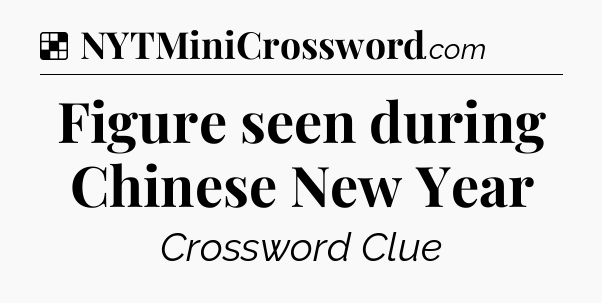 Solution: Figure seen during Chinese New Year - NYT Crossword