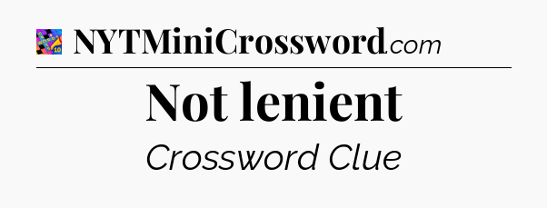 Not lenient Crossword Clue