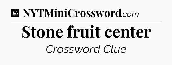 Stone fruit center - LA Times Crossword