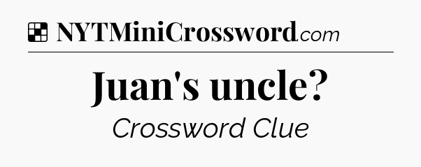 Solution: Juan's uncle - NYT Crossword