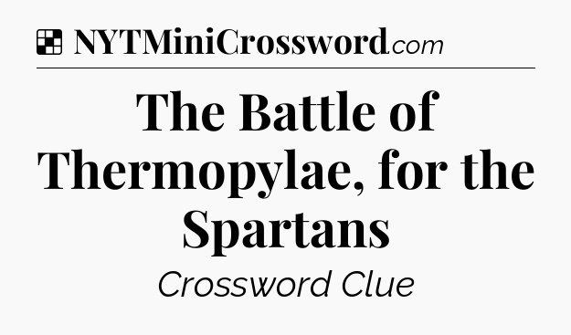Solution: The Battle of Thermopylae, for the Spartans - NYT Crossword