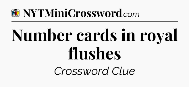 Number cards in royal flushes Crossword Clue
