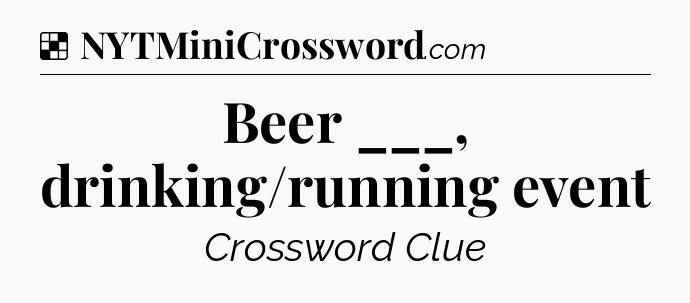 Solution: Beer ___, drinking/running event - NYT Crossword