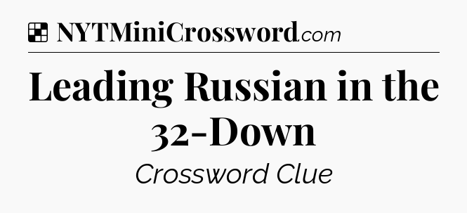 Solution: Leading Russian in the 32-Down - NYT Crossword