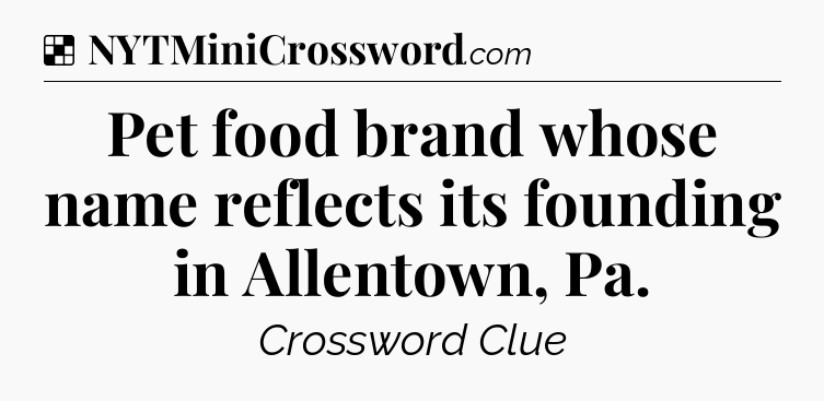 Pet food brand whose name reflects its founding in Allentown, Pa NYT Crossword