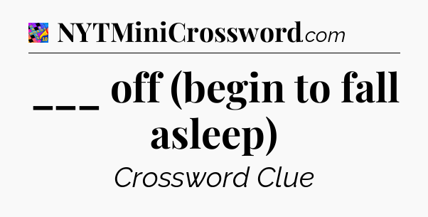 ___ off (begin to fall asleep) Crossword Clue