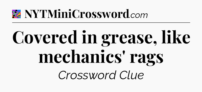 Covered in grease, like mechanics' rags Crossword Clue