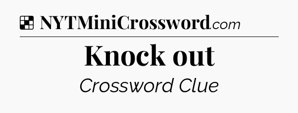 Solution: Knock out - NYT Crossword