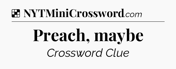 Solution: Preach, maybe - NYT Crossword