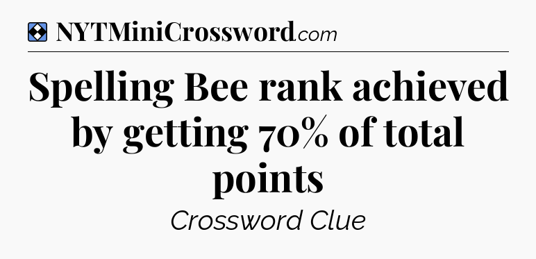 Solution: Spelling Bee rank achieved by getting 70% of total points - NYT Mini Crossword