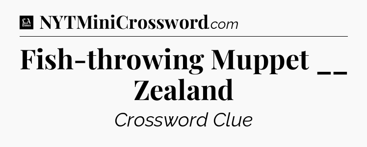 Fish-throwing Muppet __ Zealand - LA Times Crossword