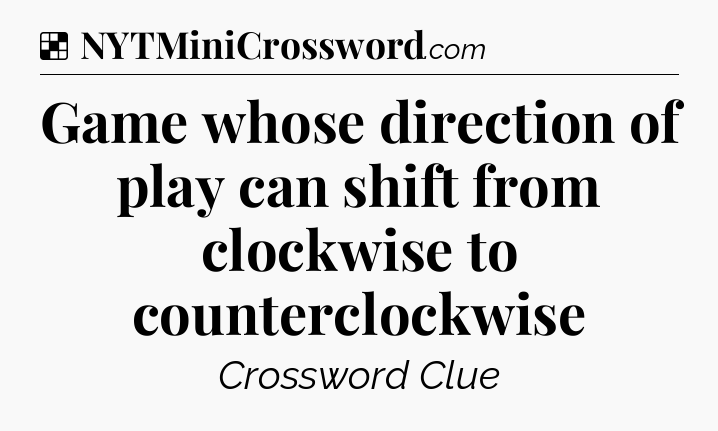 Solution: Game whose direction of play can shift from clockwise to counterclockwise - NYT Crossword