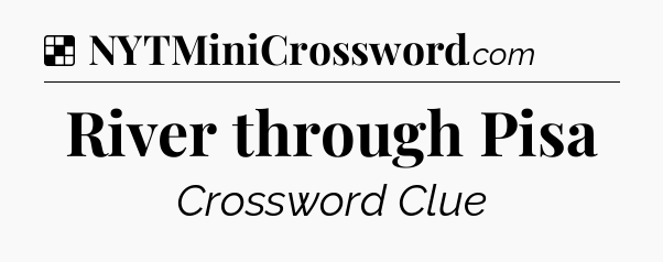 Solution: River through Pisa - NYT Crossword