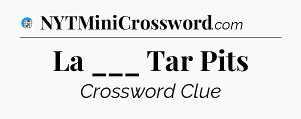 La ___ Tar Pits Crossword Clue