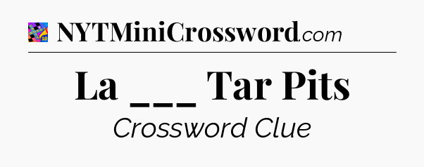 La ___ Tar Pits Crossword Clue