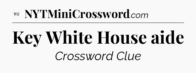 Key White House aide - WSJ Crossword