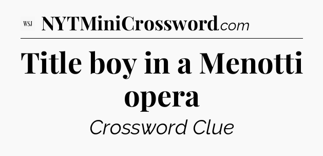 Title boy in a Menotti opera - WSJ Crossword