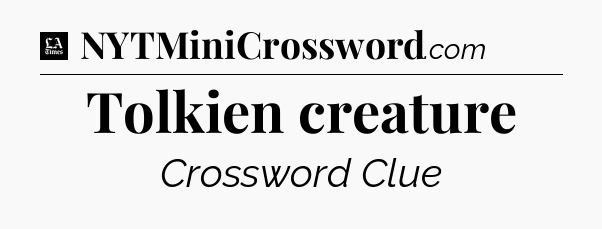 Tolkien creature - LA Times Crossword