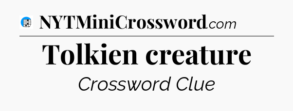 Tolkien creature Crossword Clue