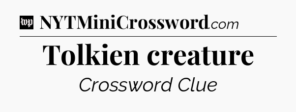 Tolkien creature Crossword Clue