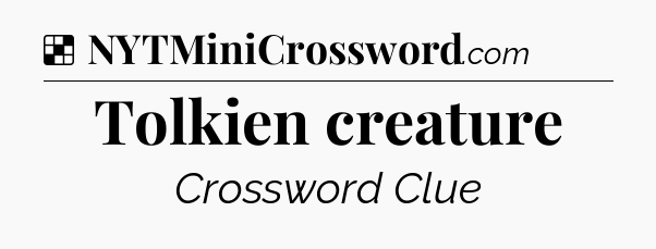 Solution: Tolkien creature - NYT Crossword