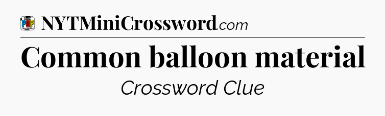 Common balloon material Crossword Clue