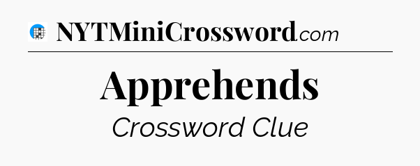 Apprehends Crossword Clue