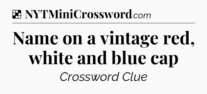 Solution: Name on a vintage red, white and blue cap - NYT Crossword