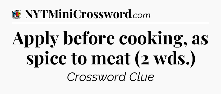 Apply before cooking, as spice to meat (2 wds.) Crossword Clue