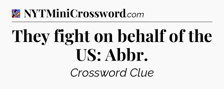 They fight on behalf of the US: Abbr Crossword Clue