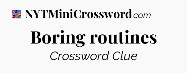 Boring routines Crossword Clue