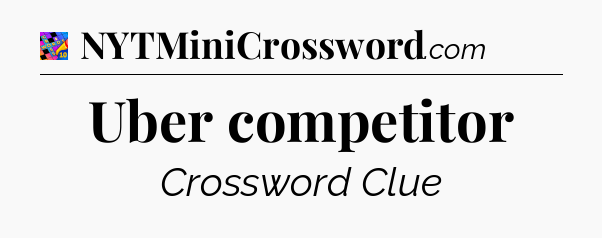 Uber competitor Crossword Clue