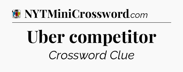 Uber competitor Crossword Clue
