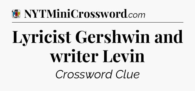 Lyricist Gershwin and writer Levin Crossword Clue