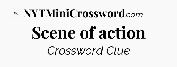 Scene of action - WSJ Crossword