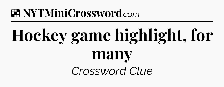 Solution: Hockey game highlight, for many - NYT Crossword