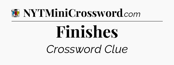 Finishes Crossword Clue