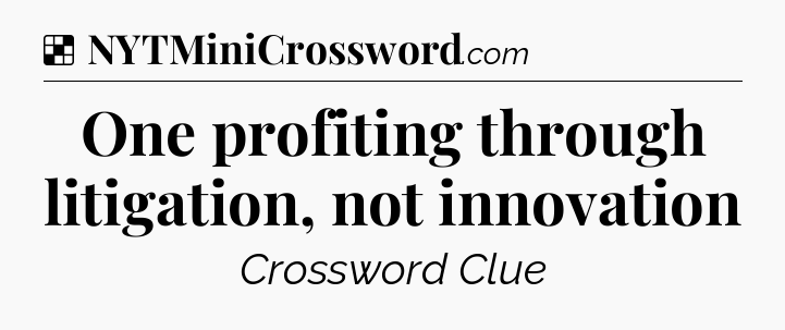 Solution: One profiting through litigation, not innovation - NYT Crossword