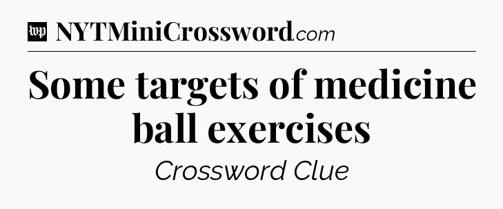 Some targets of medicine ball exercises Crossword Clue