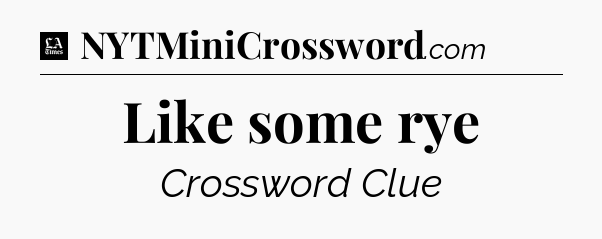Like some rye - LA Times Crossword