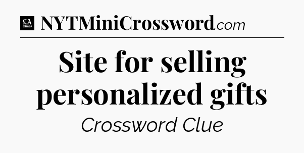 Site for selling personalized gifts - LA Times Crossword