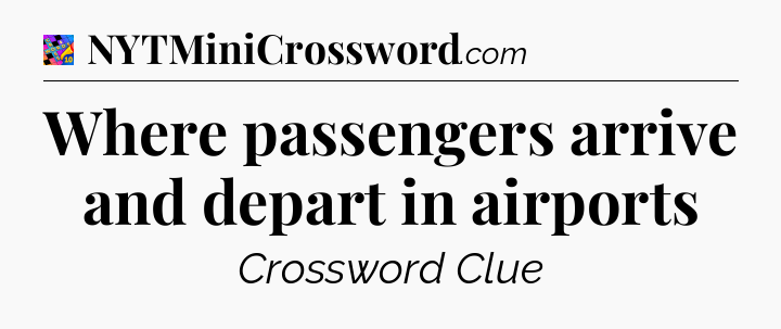 Where passengers arrive and depart in airports Crossword Clue