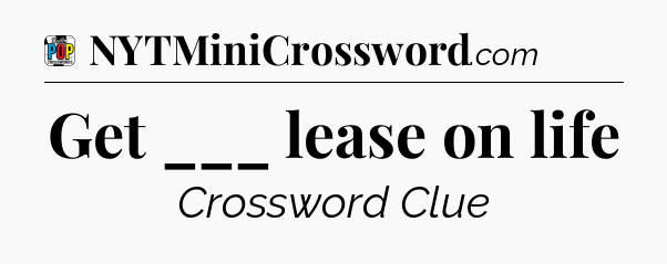 Get ___ lease on life Crossword Clue