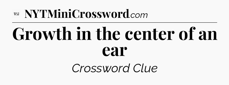 Growth in the center of an ear - WSJ Crossword