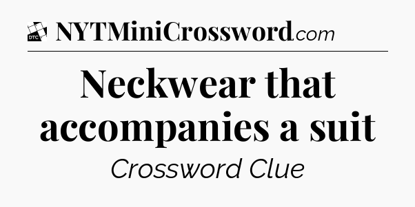 Neckwear that accompanies a suit - Daily Themed Classic Crossword
