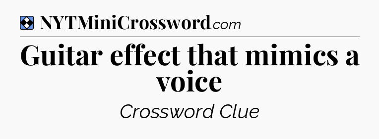 Solution: Guitar effect that mimics a voice - NYT Mini Crossword